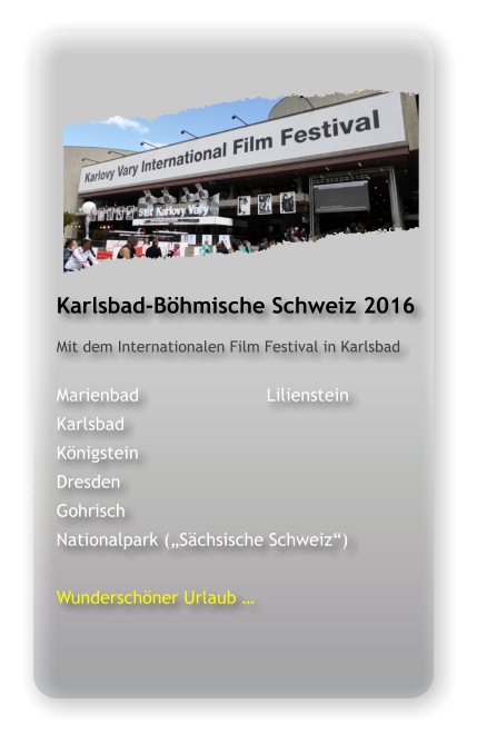Karlsbad-Böhmische Schweiz 2016 Mit dem Internationalen Film Festival in Karlsbad  Marienbad				Lilienstein Karlsbad Königstein Dresden Gohrisch Nationalpark („Sächsische Schweiz“)  Wunderschöner Urlaub …