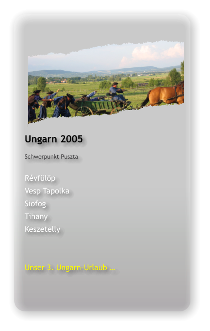 Ungarn 2005 Schwerpunkt Puszta  Révfülöp Vesp Tapolka Siofog Tihany Keszetelly   Unser 3. Ungarn-Urlaub …