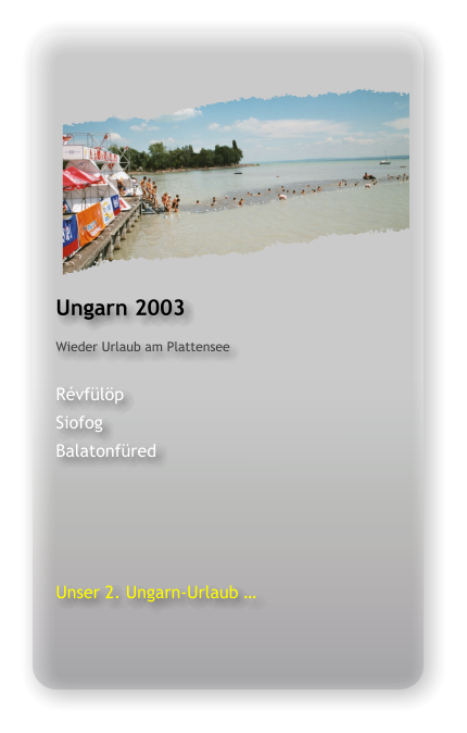 Ungarn 2003 Wieder Urlaub am Plattensee  Révfülöp Siofog Balatonfüred     Unser 2. Ungarn-Urlaub …