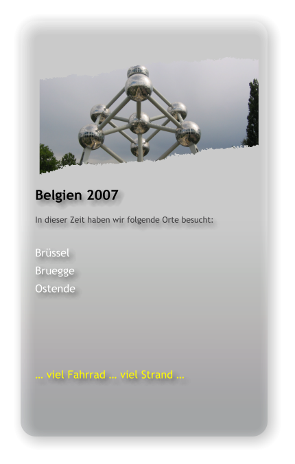 Belgien 2007 In dieser Zeit haben wir folgende Orte besucht:  Brüssel Bruegge Ostende     … viel Fahrrad … viel Strand …