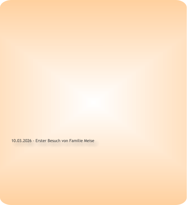10.03.2026 - Erster Besuch von Familie Meise